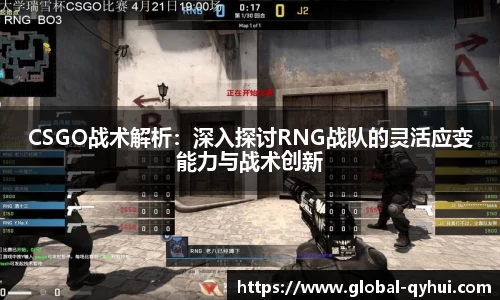 CSGO战术解析：深入探讨RNG战队的灵活应变能力与战术创新