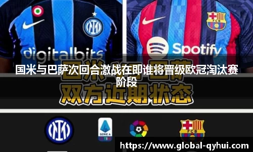 国米与巴萨次回合激战在即谁将晋级欧冠淘汰赛阶段