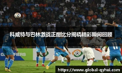 科威特与巴林激战正酣比分揭晓精彩瞬间回顾
