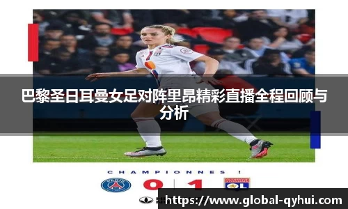 巴黎圣日耳曼女足对阵里昂精彩直播全程回顾与分析